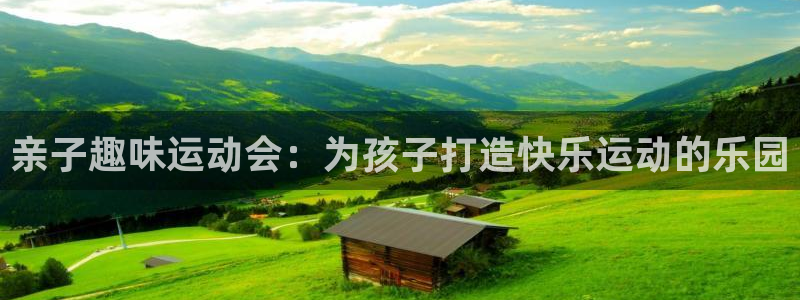 k1体育链接多少：亲子趣味运动会：为孩子打造快乐运动的乐园