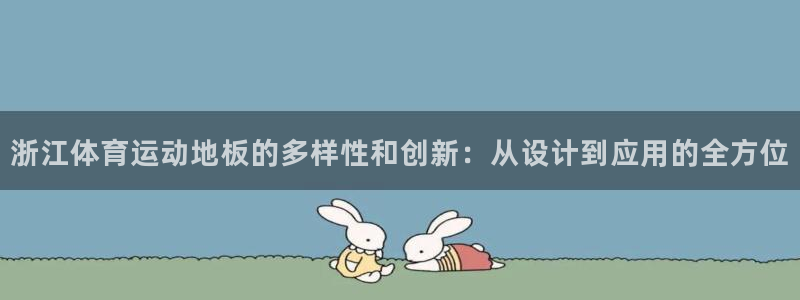 k1体育娱乐：浙江体育运动地板的多样性和创新：从设计到应用的全方位