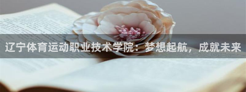 k1体育棋牌：辽宁体育运动职业技术学院：梦想起航，成就未来