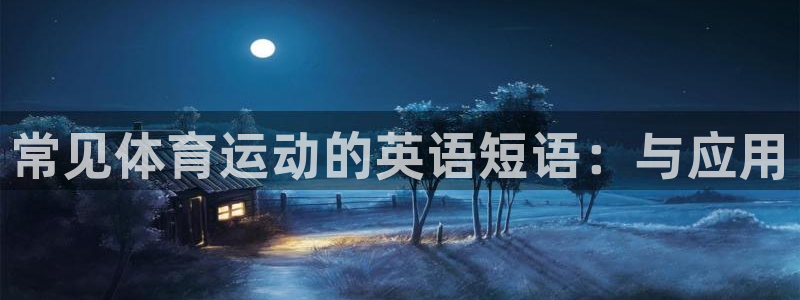 k1体育app：常见体育运动的英语短语：与应用